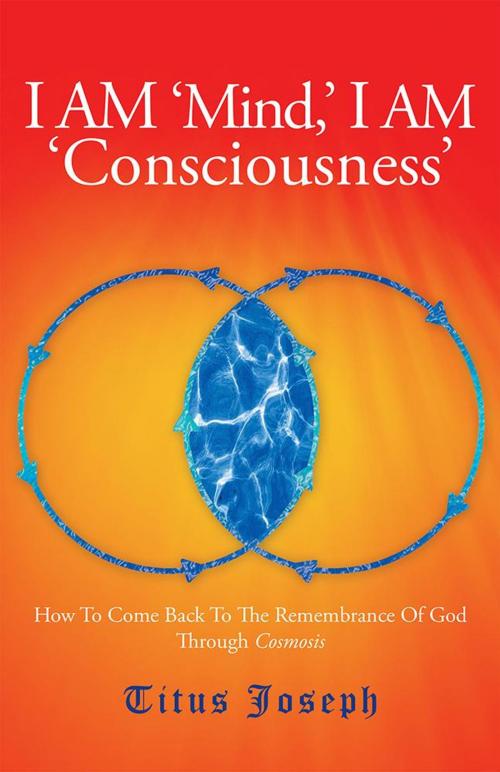 Cover of the book I Am ‘Mind’ I Am ‘Consciousness’ by Titus Joseph, Balboa Press