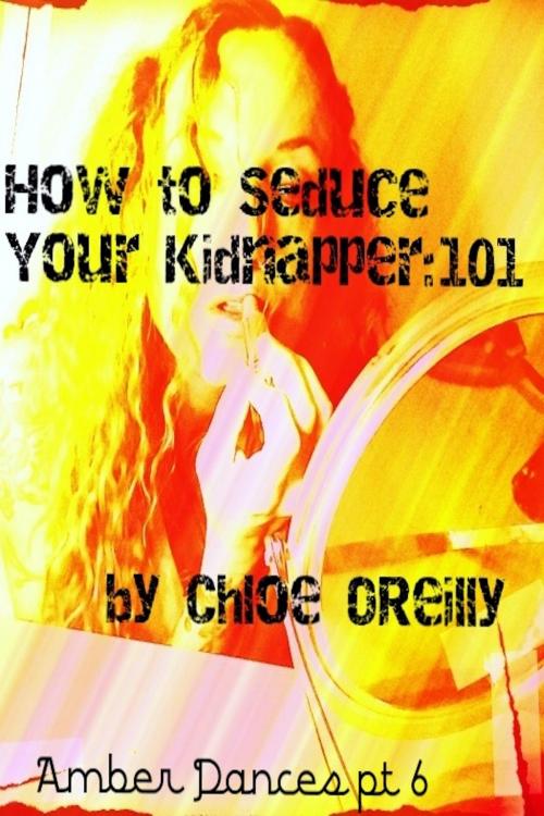 Cover of the book How to Seduce Your Kidnapper by Chloe O'Reilly, Excessica