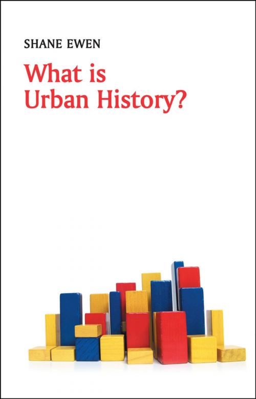 Cover of the book What is Urban History? by Shane Ewen, Wiley