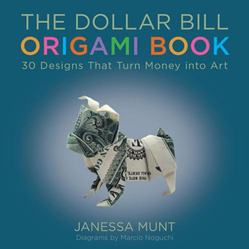 Cover of the book The Dollar Bill Origami Book by Janessa Munt, Marcio Noguchi, Skyhorse Publishing
