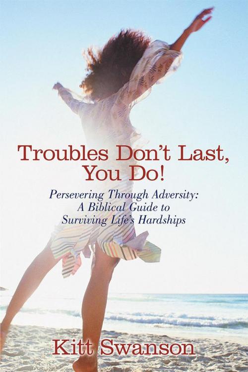 Cover of the book Troubles Don't Last, You Do! by Kitt Swanson, WestBow Press