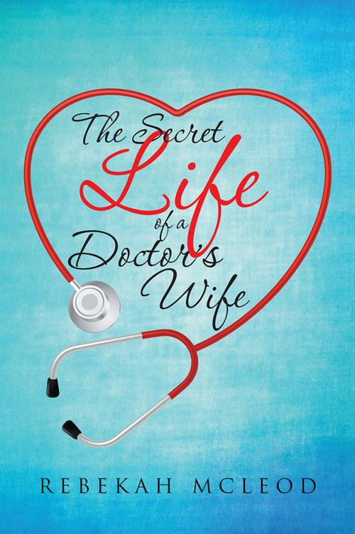 Cover of the book The Secret Life of a Doctor’S Wife by Rebekah McLeod, WestBow Press