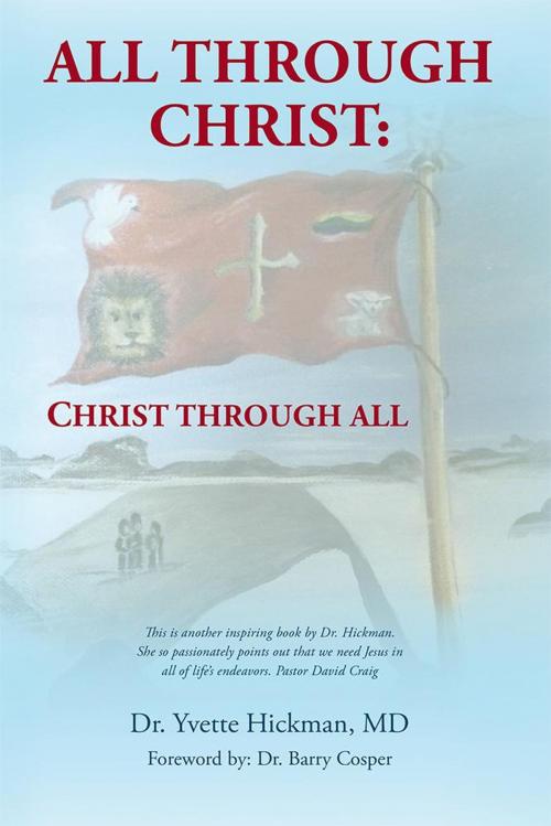 Cover of the book All Through Christ:Christ Through All by Dr. Yvette Hickman MD, WestBow Press