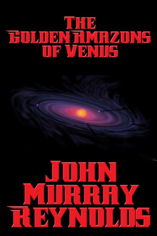 Cover of the book The Golden Amazons of Venus by John Murray Reynolds, Wilder Publications, Inc.