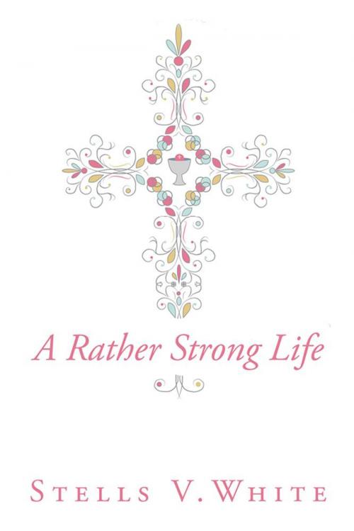 Cover of the book A Rather Strong Life by Stells V. White, Xlibris US