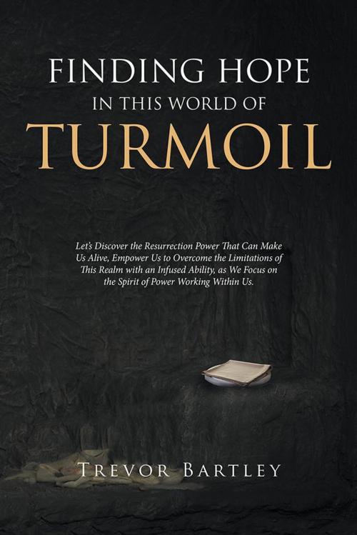 Cover of the book Finding Hope in This World of Turmoil by Trevor Bartley, Xlibris AU