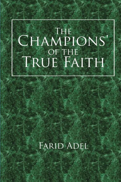 Cover of the book The Champions’ of the True Faith by Farid Adel, Xlibris US