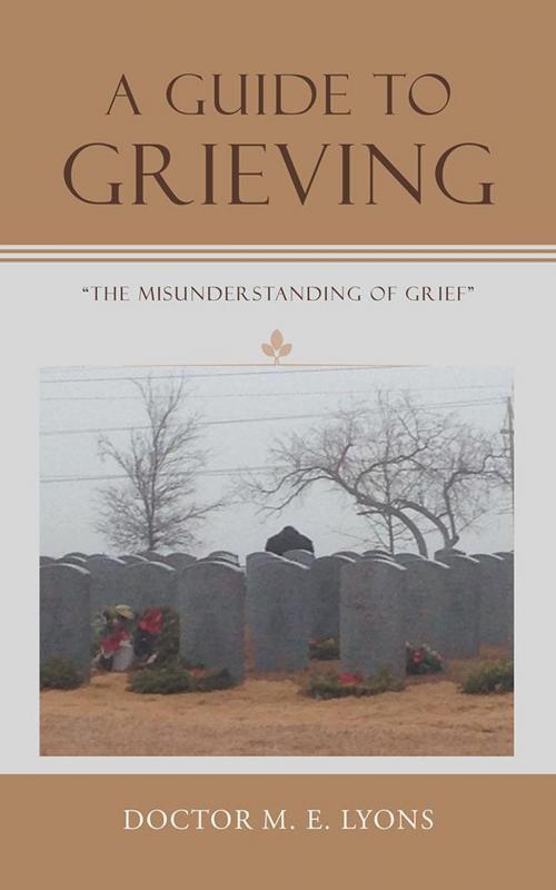 Cover of the book A Guide to Grieving by Doctor M. E. Lyons, AuthorHouse