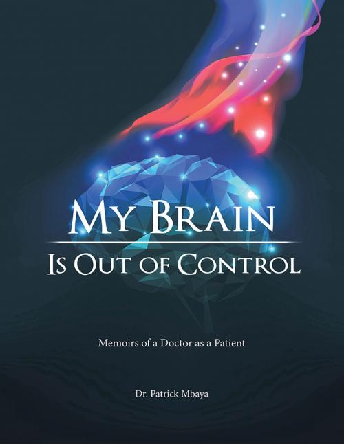 Cover of the book My Brain Is out of Control by Patrick Mbaya, AuthorHouse UK