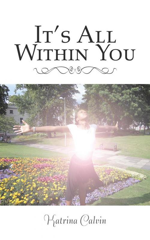 Cover of the book It’s All Within You by Katrina Calvin, AuthorHouse UK