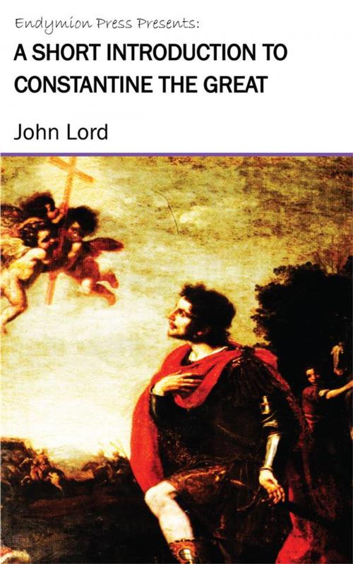 Cover of the book A Short Introduction to Constantine the Great by John Lord, Endymion Press