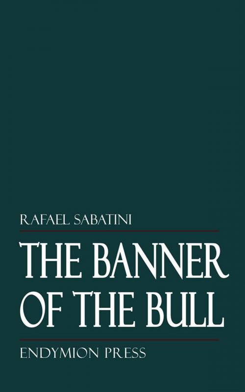 Cover of the book The Banner of the Bull by Rafael Sabatini, Endymion Press