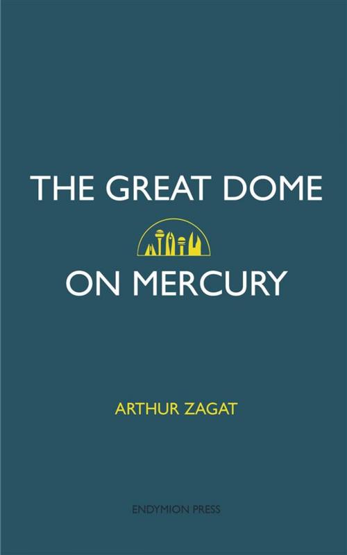 Cover of the book The Great Dome on Mercury by Arthur Zagat, Endymion Press