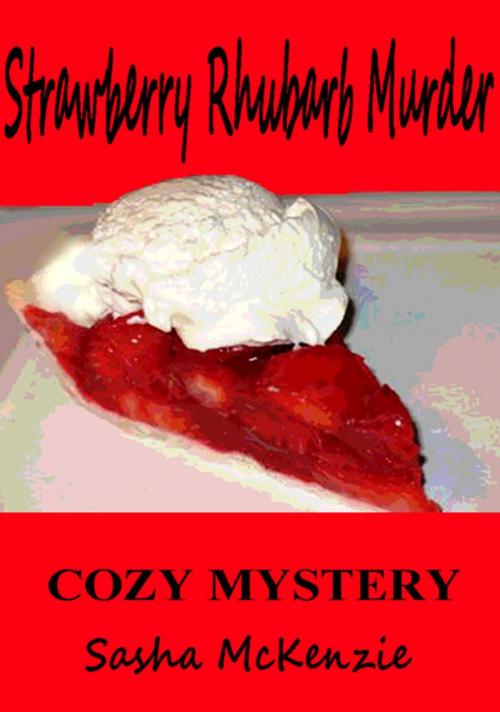 Cover of the book Strawberry Rhubarb Murder: A Cozy Mystery by Sasha Mckenzie, Sasha McKenzie