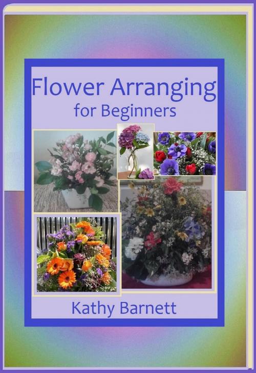 Cover of the book Flower Arranging for Beginners by Kathy Barnett, Fishback Creations Company