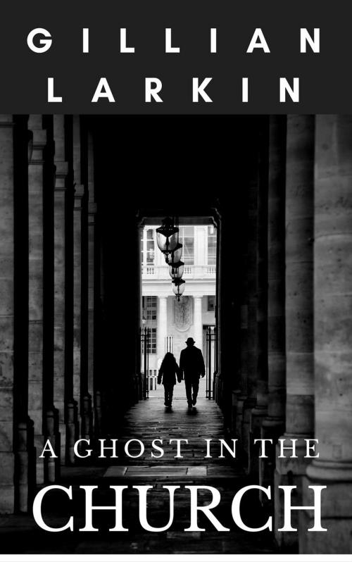 Cover of the book A Ghost in the Church by Gillian Larkin, Gillian Larkin