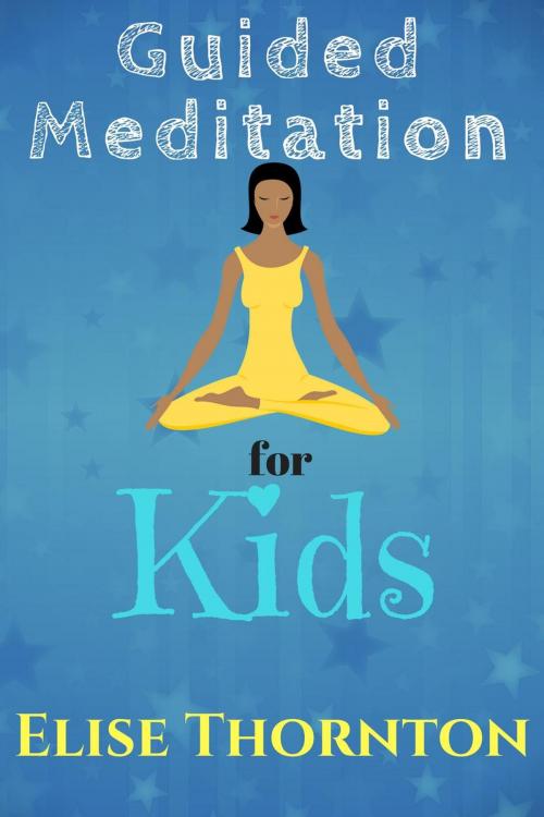 Cover of the book Guided Meditation for Kids by Elise Thornton, Elise Thornton