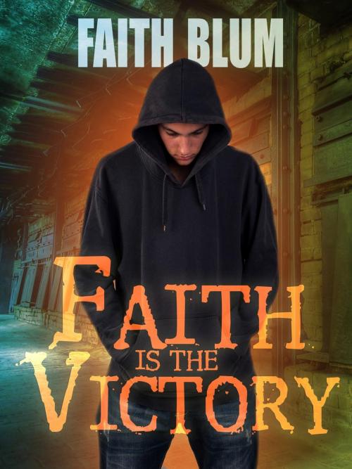 Cover of the book Faith is the Victory by Faith Blum, Faith Blum