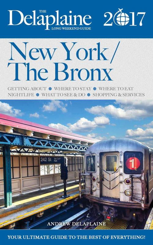 Cover of the book New York / The Bronx - The Delaplaine 2017 Long Weekend Guide by Andrew Delaplaine, Gramercy Park Press