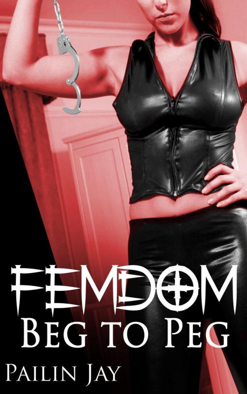 Cover of the book Femdom Beg to Peg by Pailin Jay, Twin Cadeuces