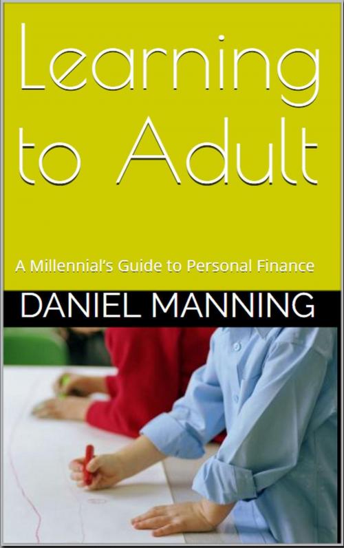 Cover of the book Learning to Adult: A Millennial’s Guide to Personal Finance by Daniel Manning, Daniel Manning
