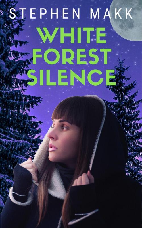 Cover of the book White Forest Silence by Stephen Makk, Stephen Makk