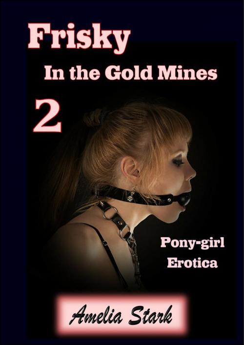 Cover of the book Frisky in the Gold Mines (Book Two) Pony-girl Erotica by Amelia Stark, Amelia Stark