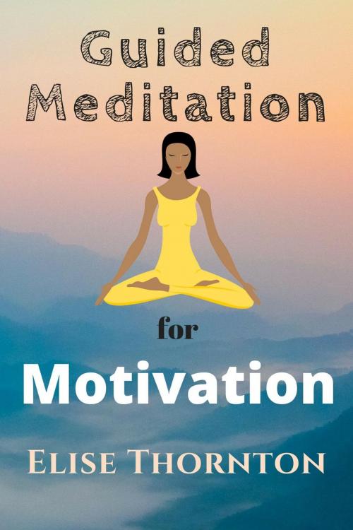 Cover of the book Guided Meditation For Motivation by Elise Thornton, Elise Thornton