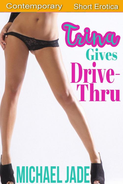 Cover of the book Trina Gives Drive-Thru by Michael Jade, Michael Jade