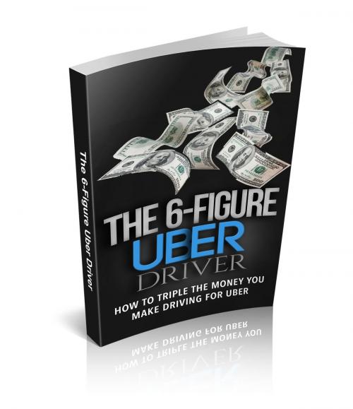Cover of the book The 6 Figure Uber Driver by M.Walden, M.Walden