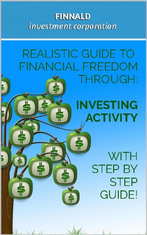 Cover of the book Realistic Guide to Financial Freedom Through: Investing Activity. With step-by-step guide! by Finnald Capital Management, Finnald Capital Management
