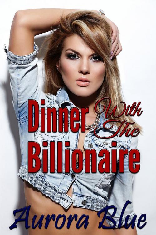 Cover of the book Dinner With The Billionaire by Aurora Blue, Aurora Blue