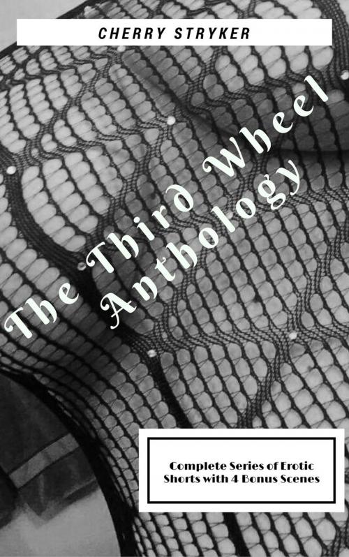 Cover of the book The Third Wheel Complete Anthology with Bonus Scenes by Cherry Stryker, Cherry Stryker