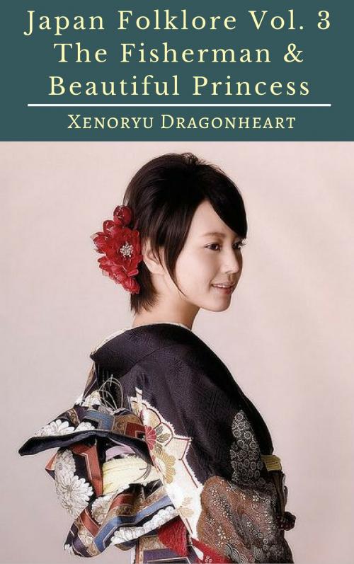 Cover of the book Japan Folklore Vol. 3 The Fisherman & Beautiful Princess by Xenoryu Dragonheart, PublishDrive