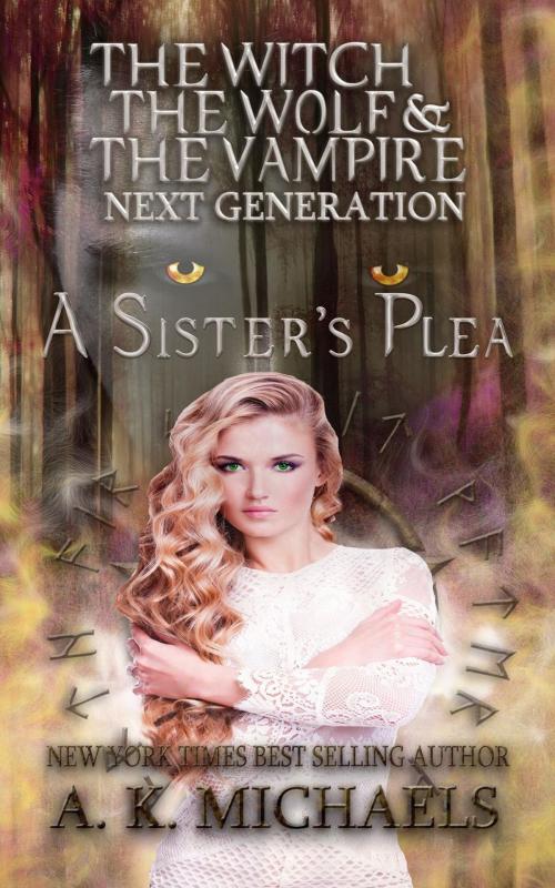 Cover of the book The Witch, The Wolf and The Vampire: Next Generation, A Sister's Plea by A K Michaels, A K Michaels