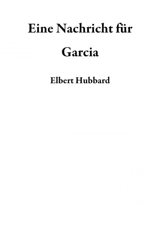 Cover of the book Eine Nachricht für Garcia by Elbert Hubbard, Maximilian Ehret