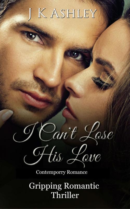 Cover of the book I Can't Lose His Love by J K Ashley, J K Ashley