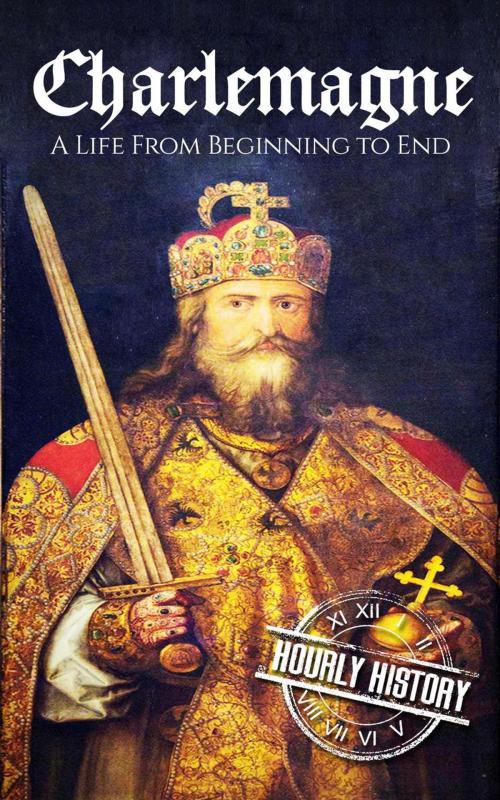 Cover of the book Charlemagne: A Life From Beginning to End by Hourly History, Hourly History
