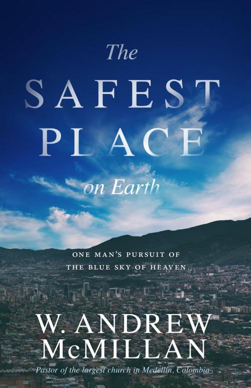 Cover of the book The Safest Place on Earth by W. Andrew McMillan, Catch The Fire Books