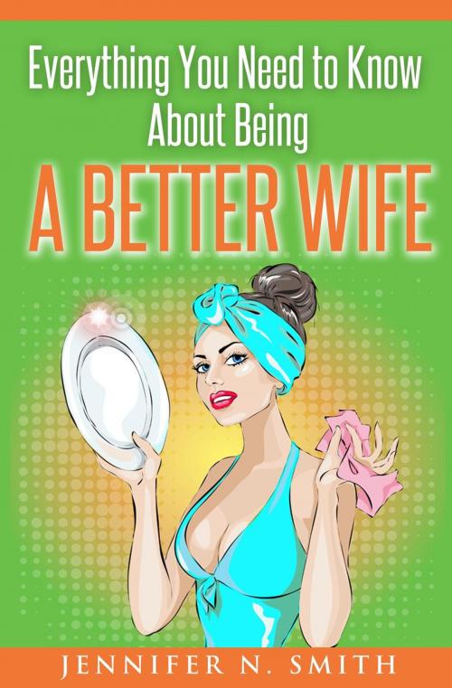 Cover of the book Everything You Need to Know About Being a Better Wife by Jennifer N. Smith, Jennifer N. Smith
