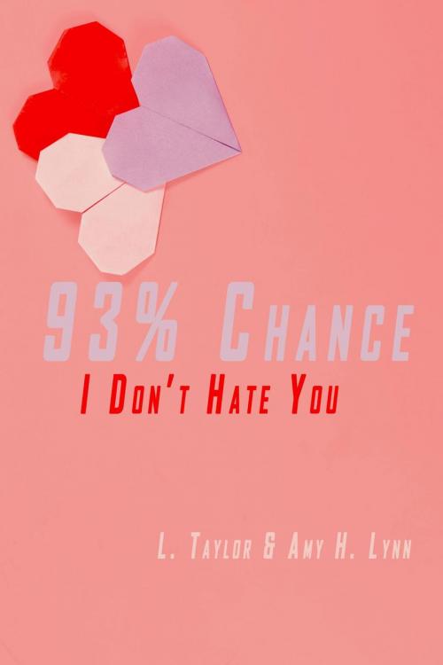 Cover of the book 93% Chance I Don't Hate You by L. Taylor, Amy H. Lynn, L. Taylor and Amy H. Lynn