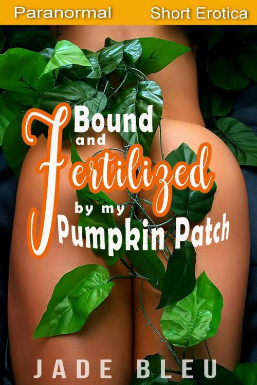 Cover of the book Bound and Fertilized by My Pumpkin Patch by Jade Bleu, Jade Bleu