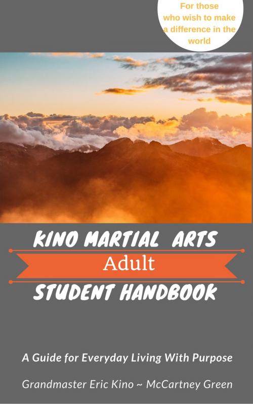 Cover of the book Kino Martial Arts Adult Student Handbook - A Guide for Everyday Living With Purpose by McCartney Green, McCartney Green