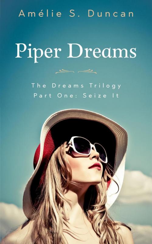 Cover of the book Piper Dreams Part One: Seize it by Amélie S. Duncan, Amélie S. Duncan