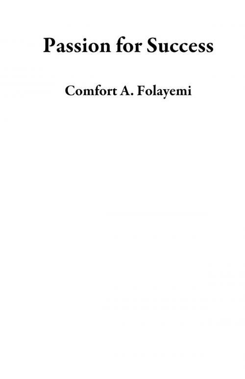 Cover of the book Passion for Success by Comfort A. Folayemi, Comfort