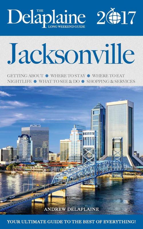 Cover of the book JACKSONVILLE - The Delaplaine 2017 Long Weekend Guide by Andrew Delaplaine, Gramercy Park Press