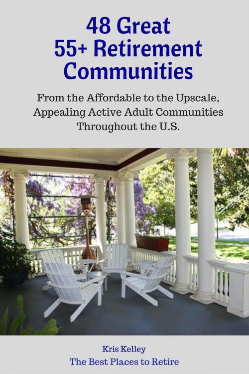 Cover of the book 48 Great 55+ Retirement Communities by Kris Kelley, Kris Kelley