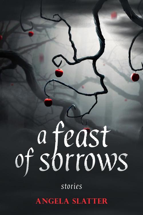 Cover of the book A Feast of Sorrows: Stories by Angela Slatter, Prime Books