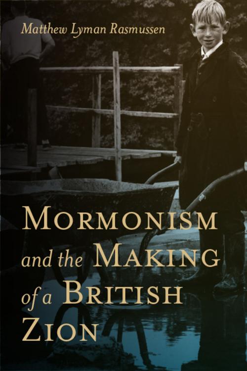 Cover of the book Mormonism and the Making of a British Zion by Matthew L. Rasmussen, University of Utah Press