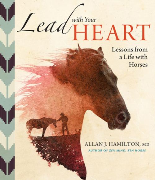 Cover of the book Lead with Your Heart . . . Lessons from a Life with Horses by Allan J. Hamilton MD, Storey Publishing, LLC